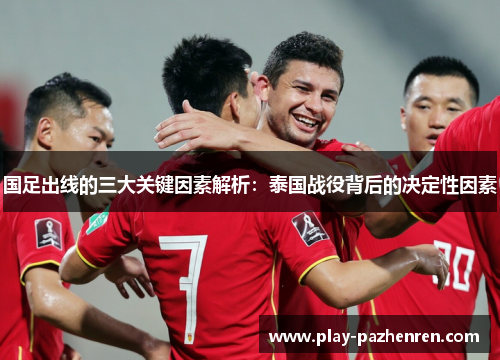 国足出线的三大关键因素解析：泰国战役背后的决定性因素