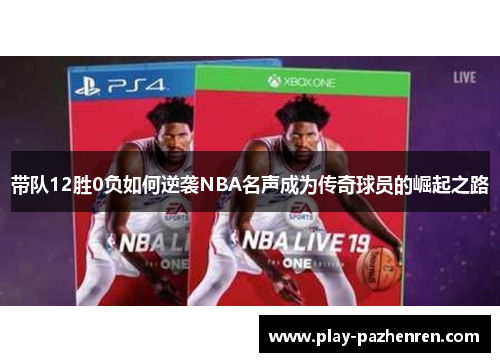 带队12胜0负如何逆袭NBA名声成为传奇球员的崛起之路