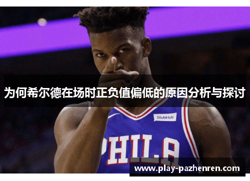 为何希尔德在场时正负值偏低的原因分析与探讨 为何希尔德在场时正负值偏低的原因分析与探讨