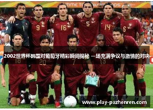 2002世界杯韩国对葡萄牙精彩瞬间揭秘 一场充满争议与激情的对决