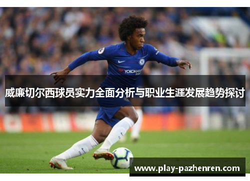 威廉切尔西球员实力全面分析与职业生涯发展趋势探讨