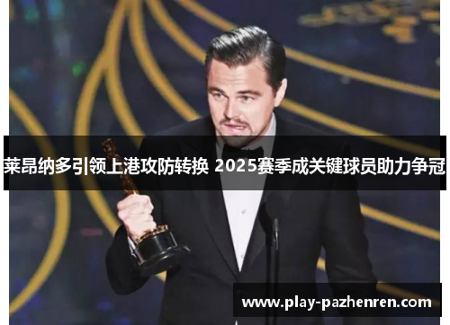 莱昂纳多引领上港攻防转换 2025赛季成关键球员助力争冠