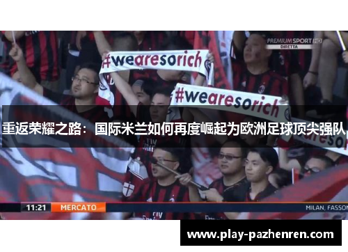 重返荣耀之路:国际米兰如何再度崛起为欧洲足球顶尖强队 重返荣耀之路:国际米兰如何再度崛起为欧洲足球顶尖强队