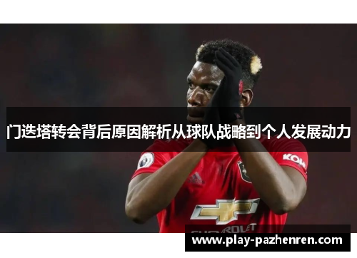 门迭塔转会背后原因解析从球队战略到个人发展动力 门迭塔转会背后原因解析从球队战略到个人发展动力