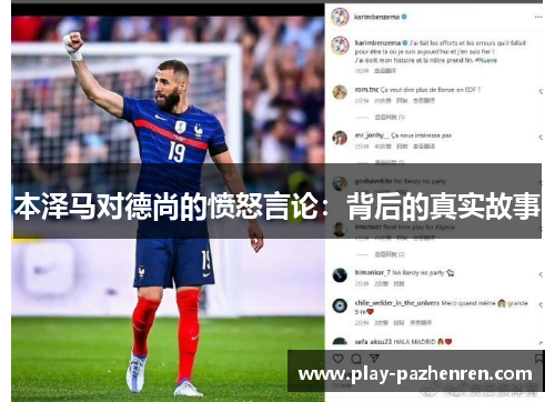 本泽马对德尚的愤怒言论:背后的真实故事 本泽马对德尚的愤怒言论:背后的真实故事
